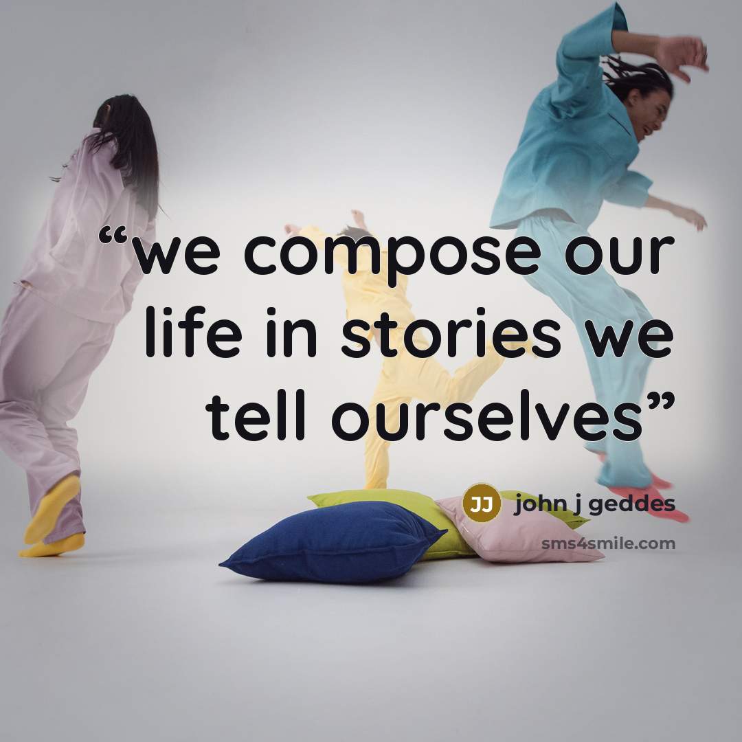“we compose our life in stories we tell ourselves” quote by john j geddes
