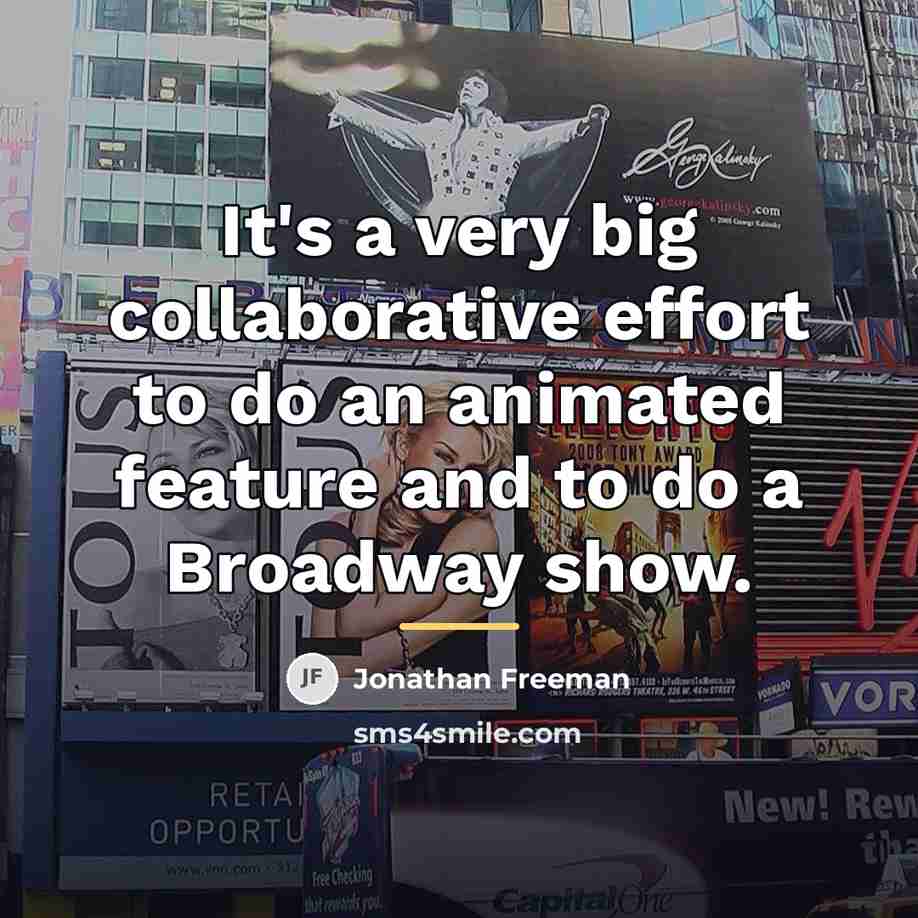 “It's a very big collaborative effort to do an animated…” quote by Jonathan Freeman