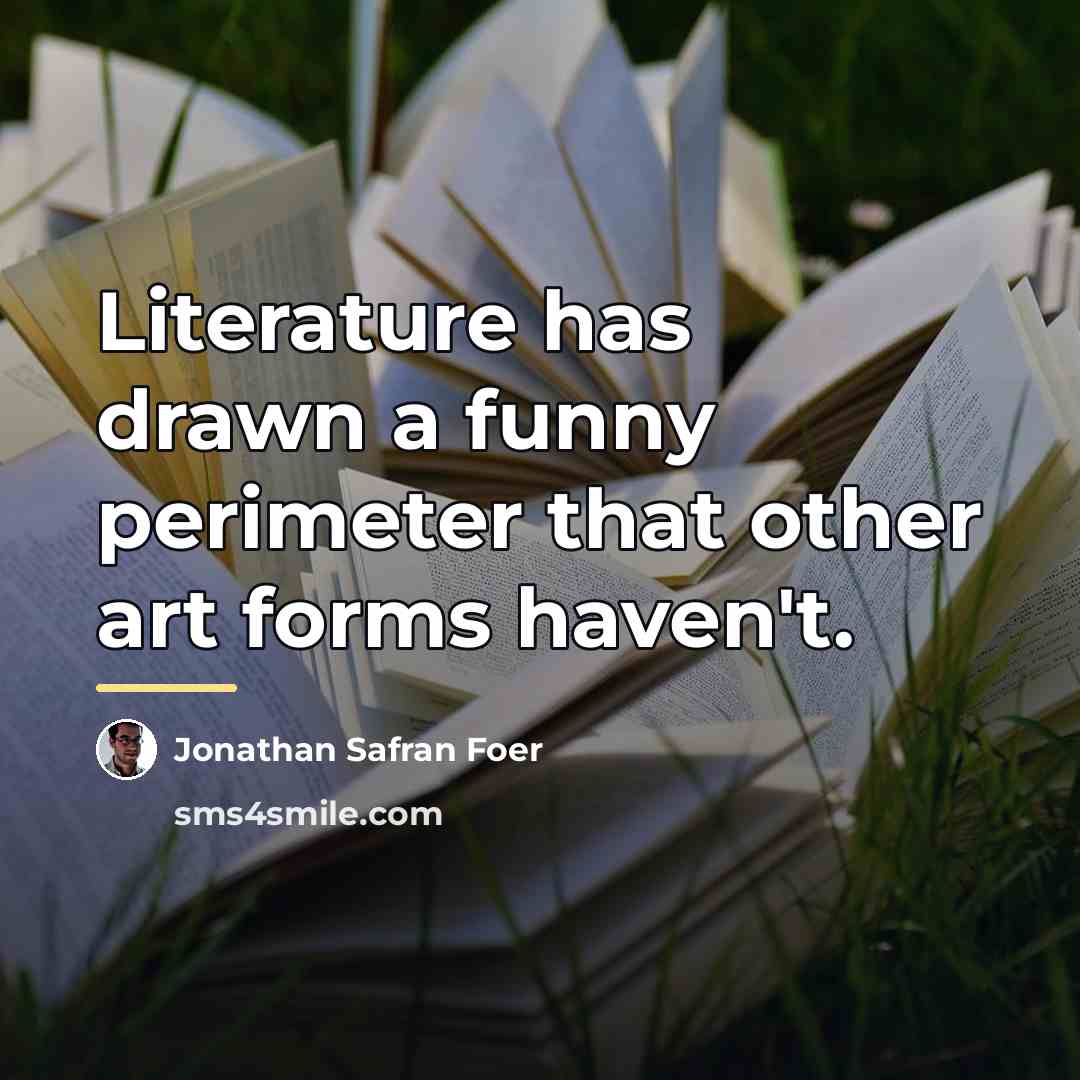 “Literature has drawn a funny perimeter that other art forms…” quote by Jonathan Safran Foer