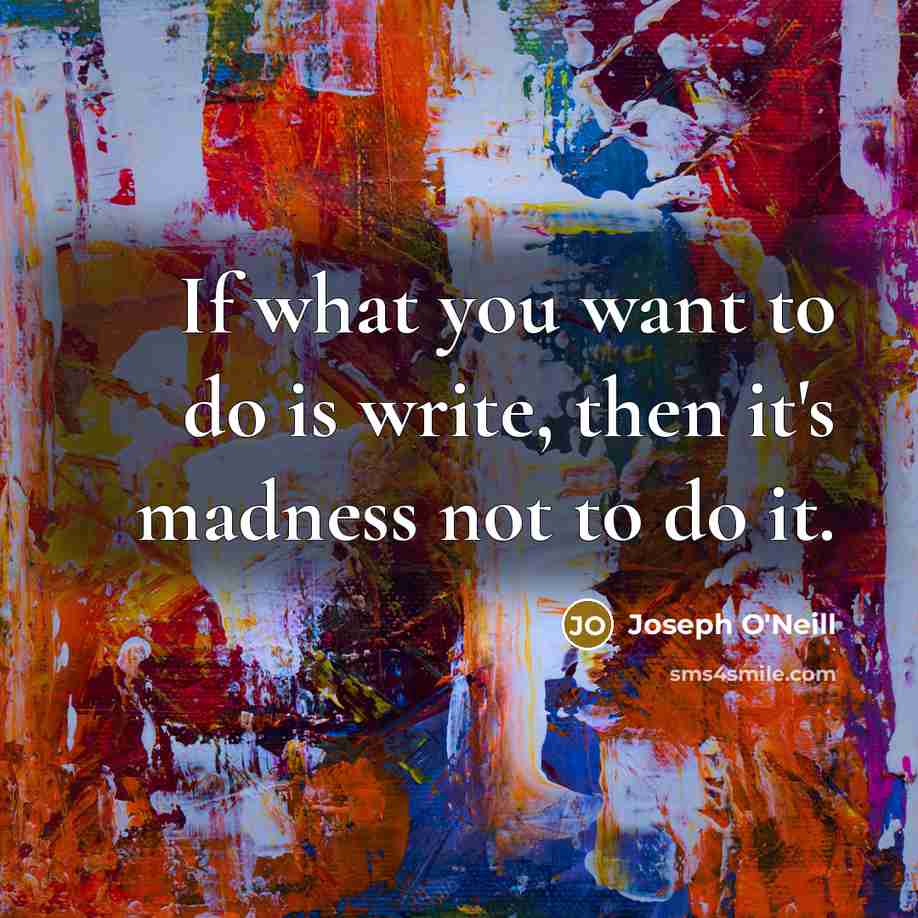 “If what you want to do is write, then it's…” quote by Joseph O'Neill