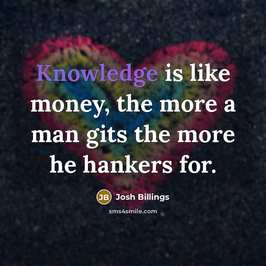 “Knowledge is like money, the more a man gits the…” quote by Josh Billings