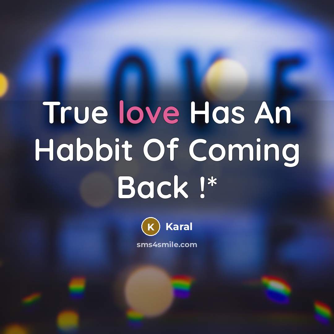 “True love Has An Habbit Of Coming Back !*…” quote by Karal