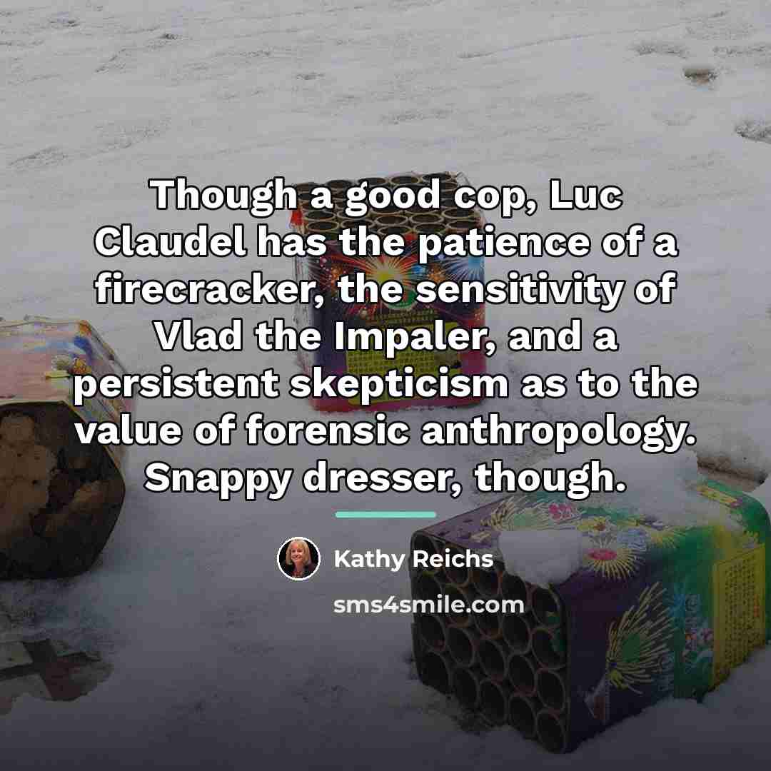 “Though a good cop, Luc Claudel has the patience of…” quote by Kathy Reichs