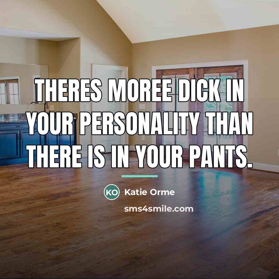 “Theres moree dick in your personality than there is in…” quote by Katie Orme