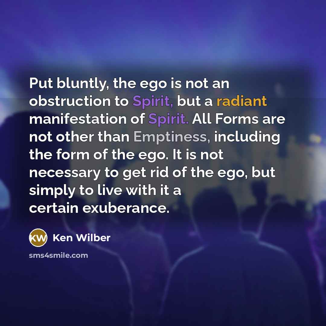“Put bluntly, the ego is not an obstruction to Spirit,…” quote by Ken Wilber