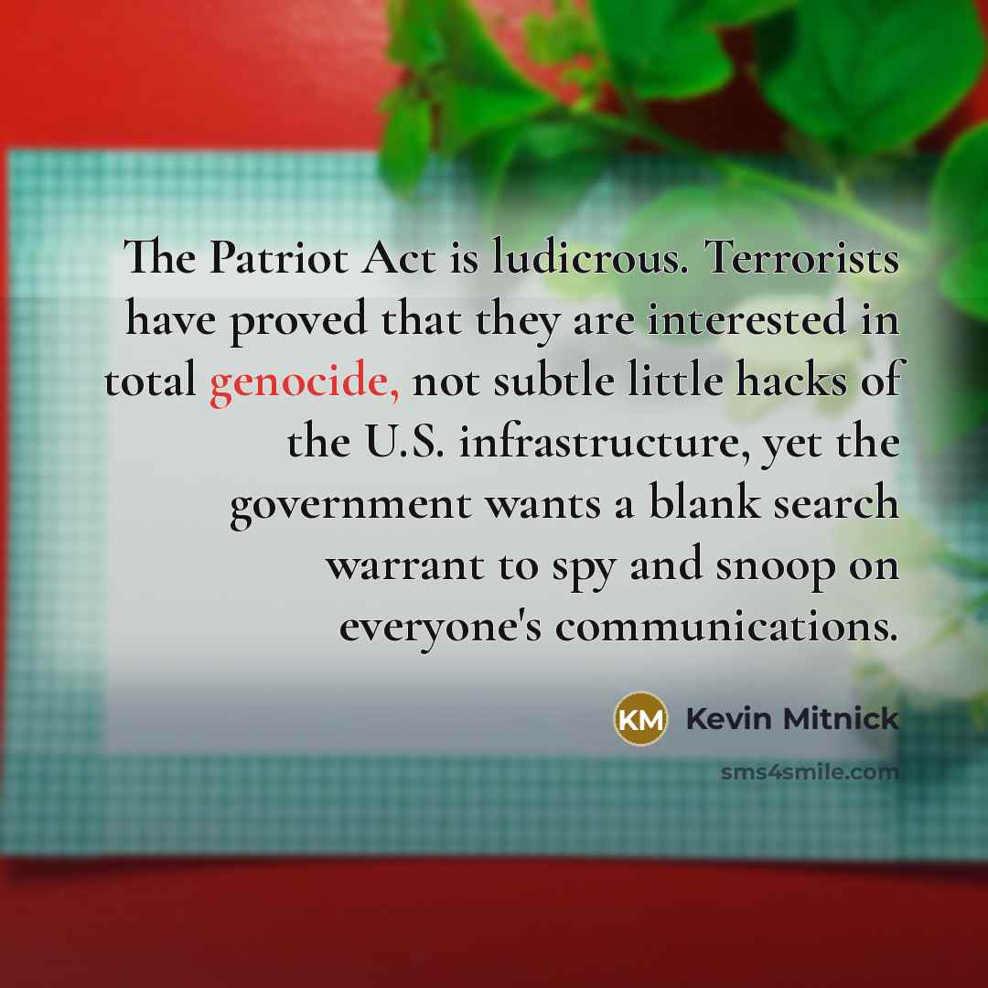 “The Patriot Act is ludicrous. Terrorists have proved that they…” quote by Kevin Mitnick
