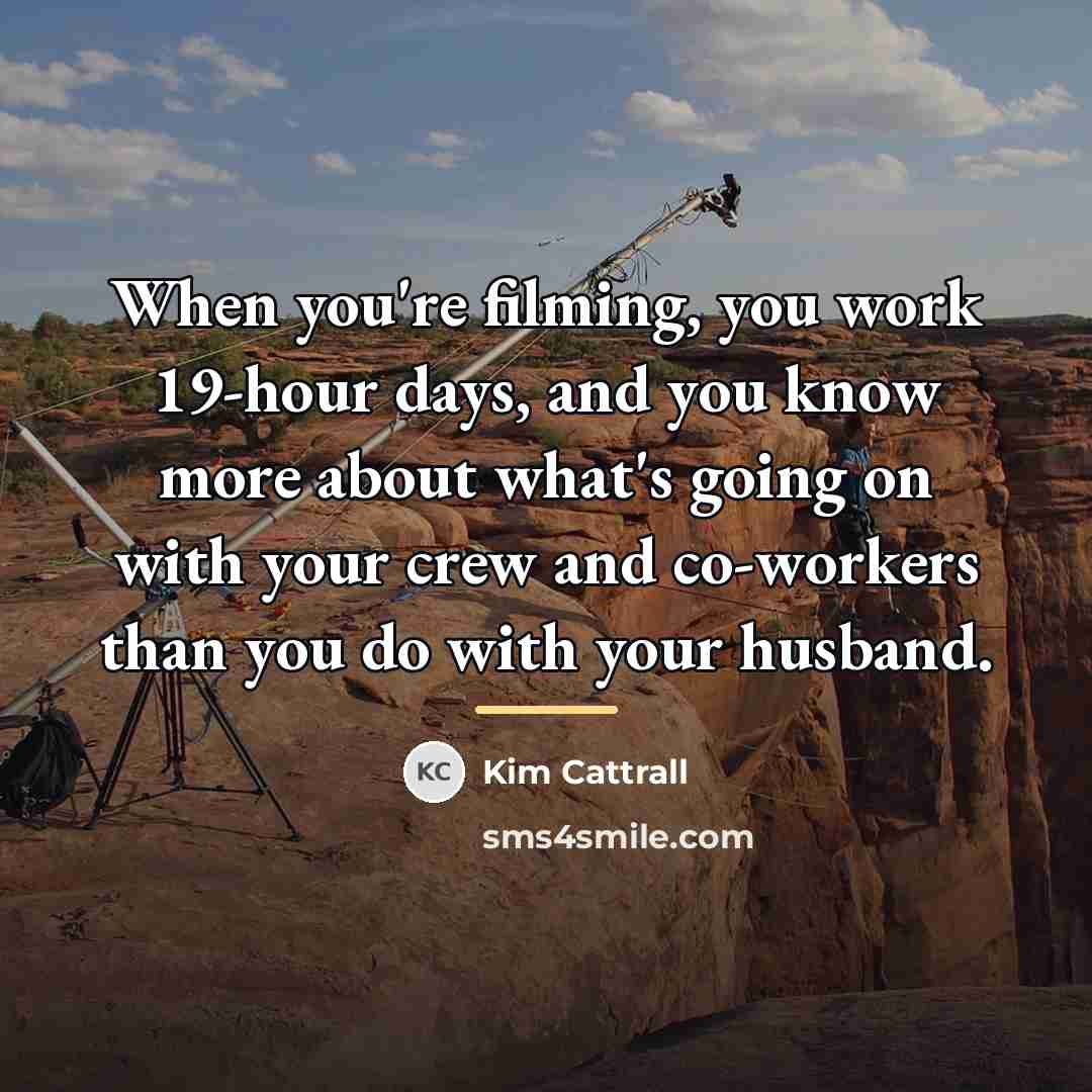 “When you're filming, you work 19-hour days, and you know…” quote by Kim Cattrall