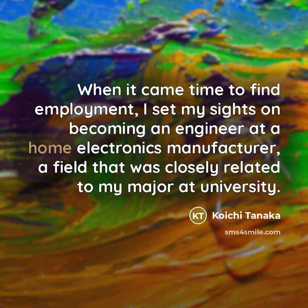“When it came time to find employment, I set my…” quote by Koichi Tanaka