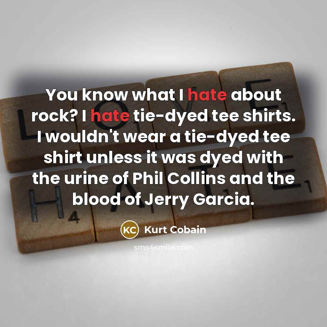 “You know what I hate about rock? I hate tie-dyed…” quote by Kurt Cobain