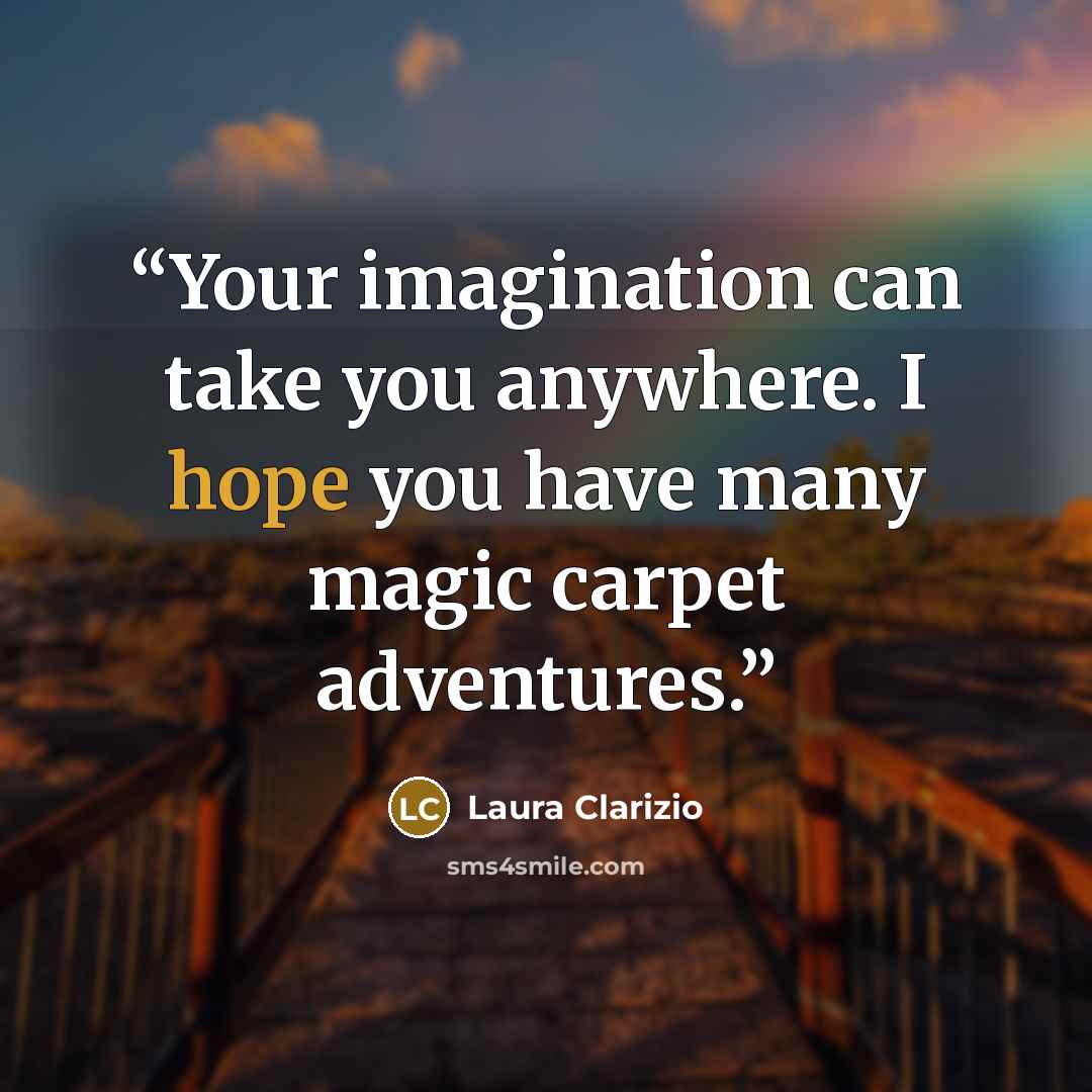 “Your imagination can take you anywhere. I hope you have many magic carpet adventures.” quote by Laura Clarizio