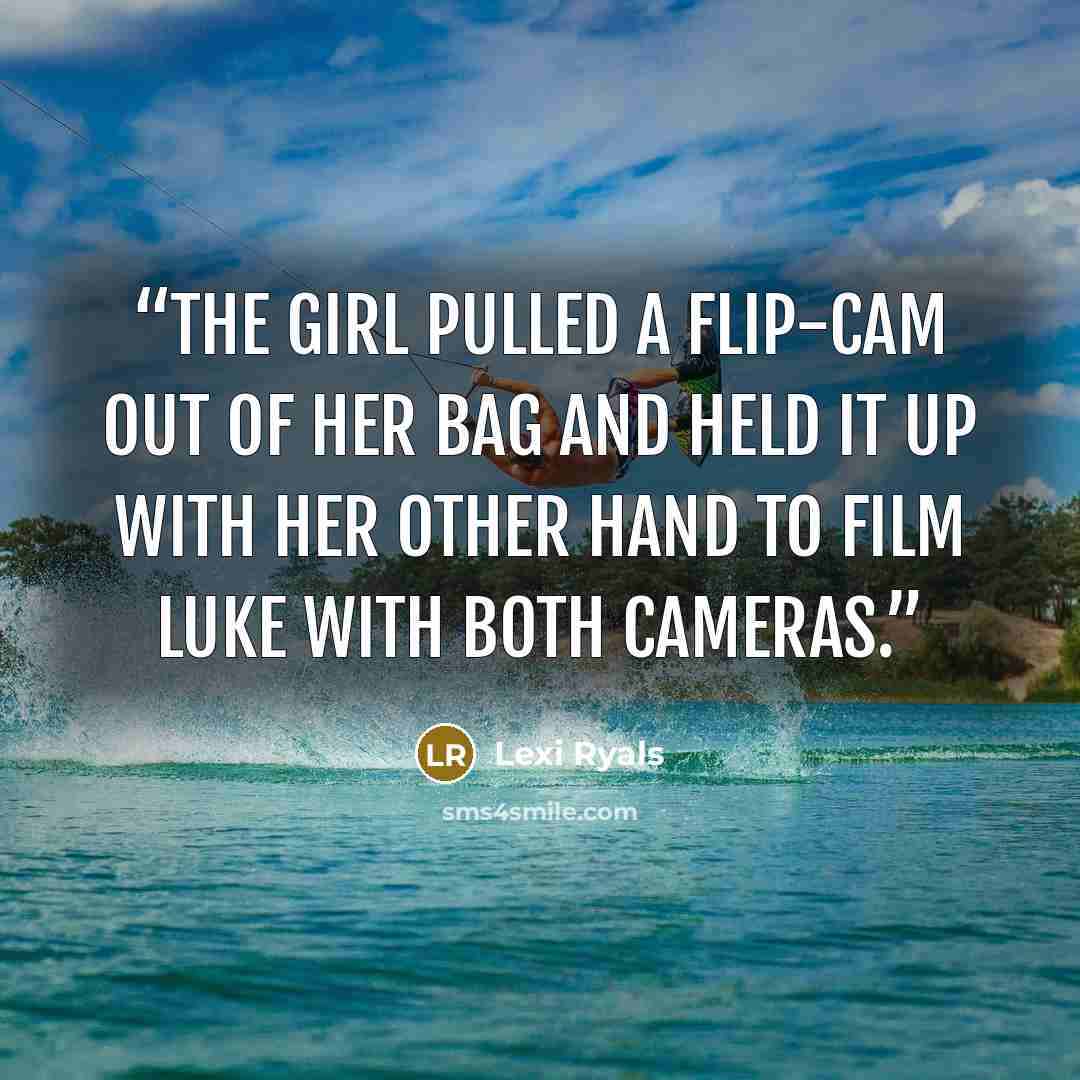 “The girl pulled a flip-cam out of her bag and held it up with her other hand to film Luke with both cameras.” quote by Lexi Ryals