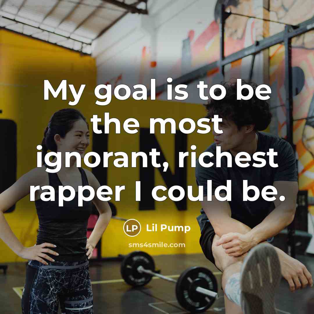 “My goal is to be the most ignorant, richest rapper…” quote by Lil Pump