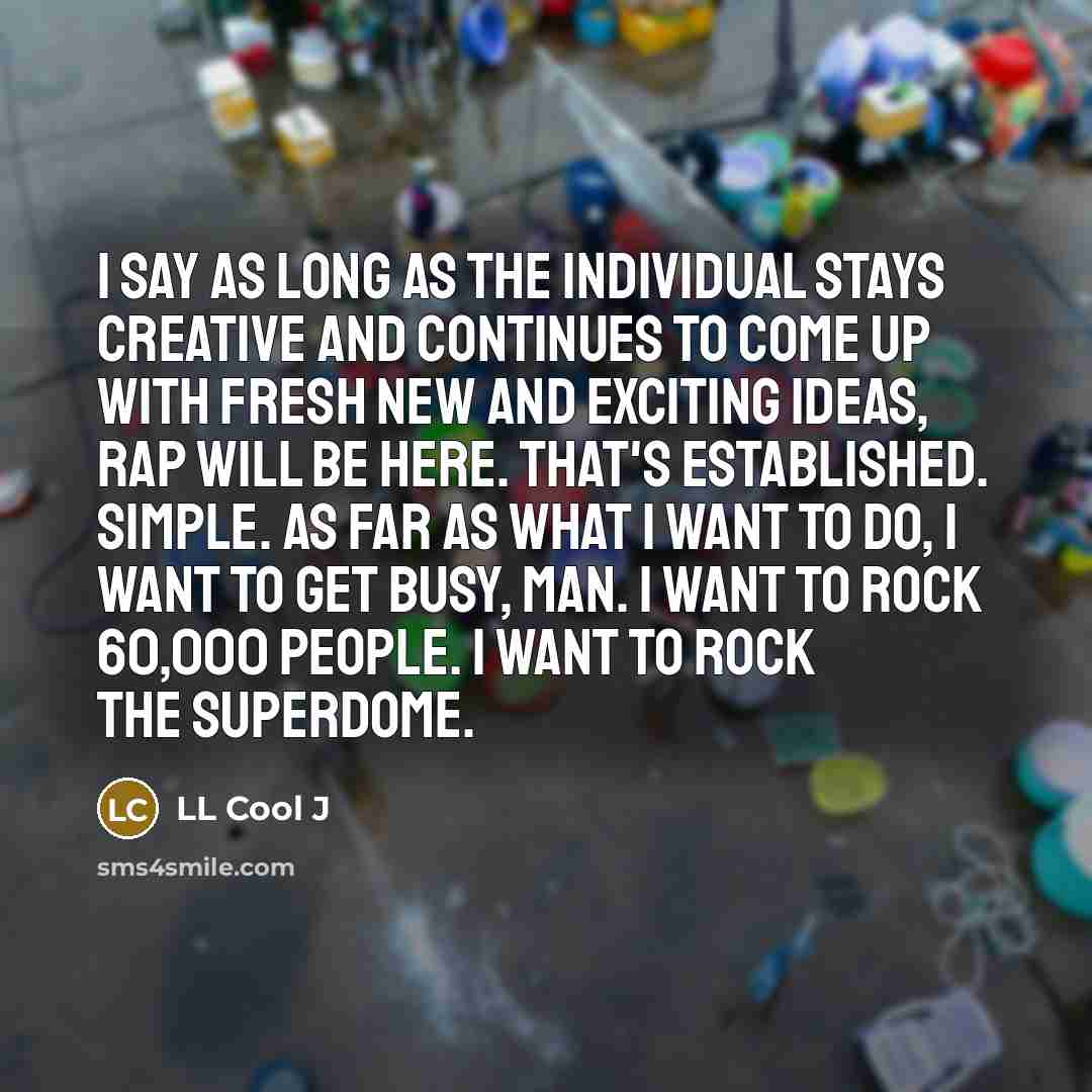 “I say as long as the individual stays creative and…” quote by LL Cool J