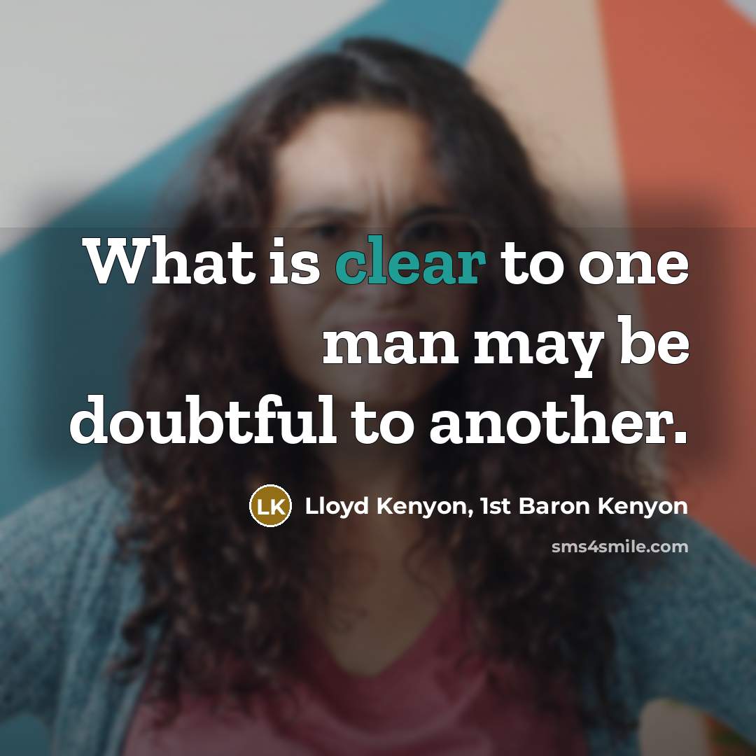 “What is clear to one man may be doubtful to…” quote by Lloyd Kenyon, 1st Baron Kenyon