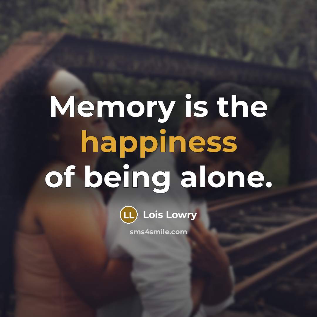 “Memory is the happiness of being alone.…” quote by Lois Lowry