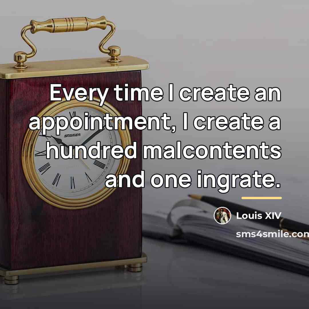 “Every time I create an appointment, I create a hundred…” quote by Louis XIV
