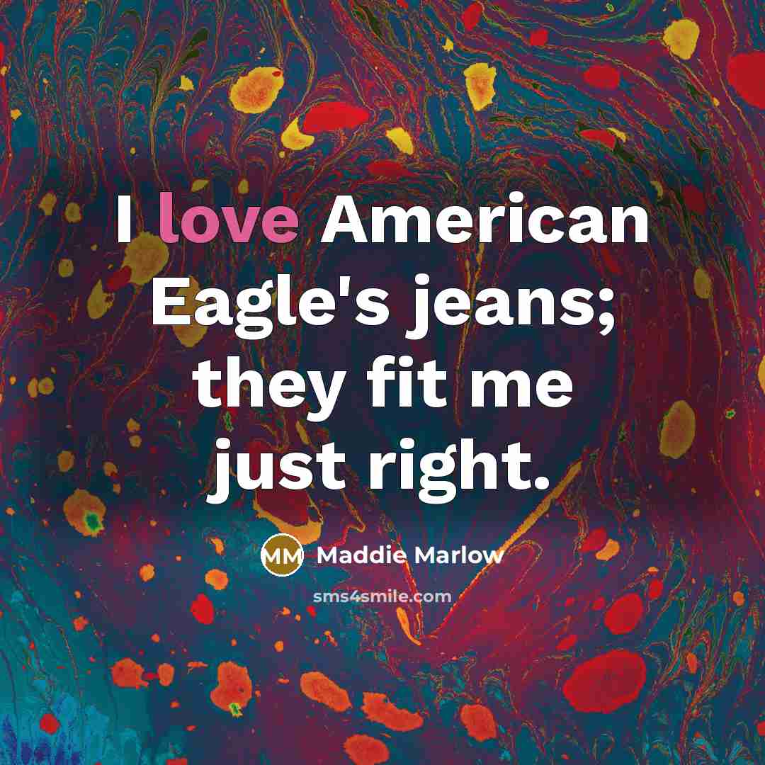 “I love American Eagle's jeans; they fit me just right.…” quote by Maddie Marlow