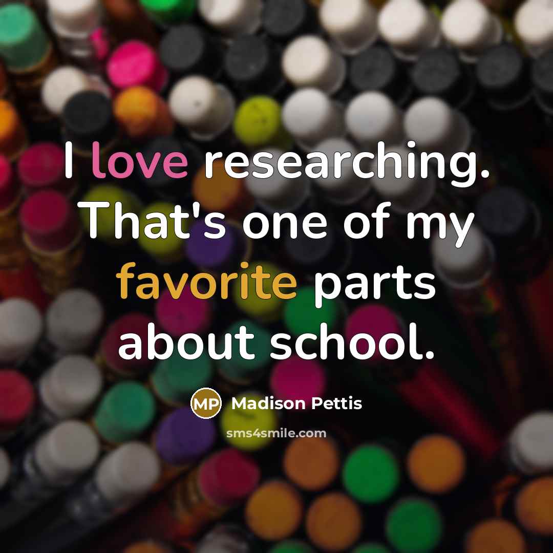 “I love researching. That's one of my favorite parts about…” quote by Madison Pettis