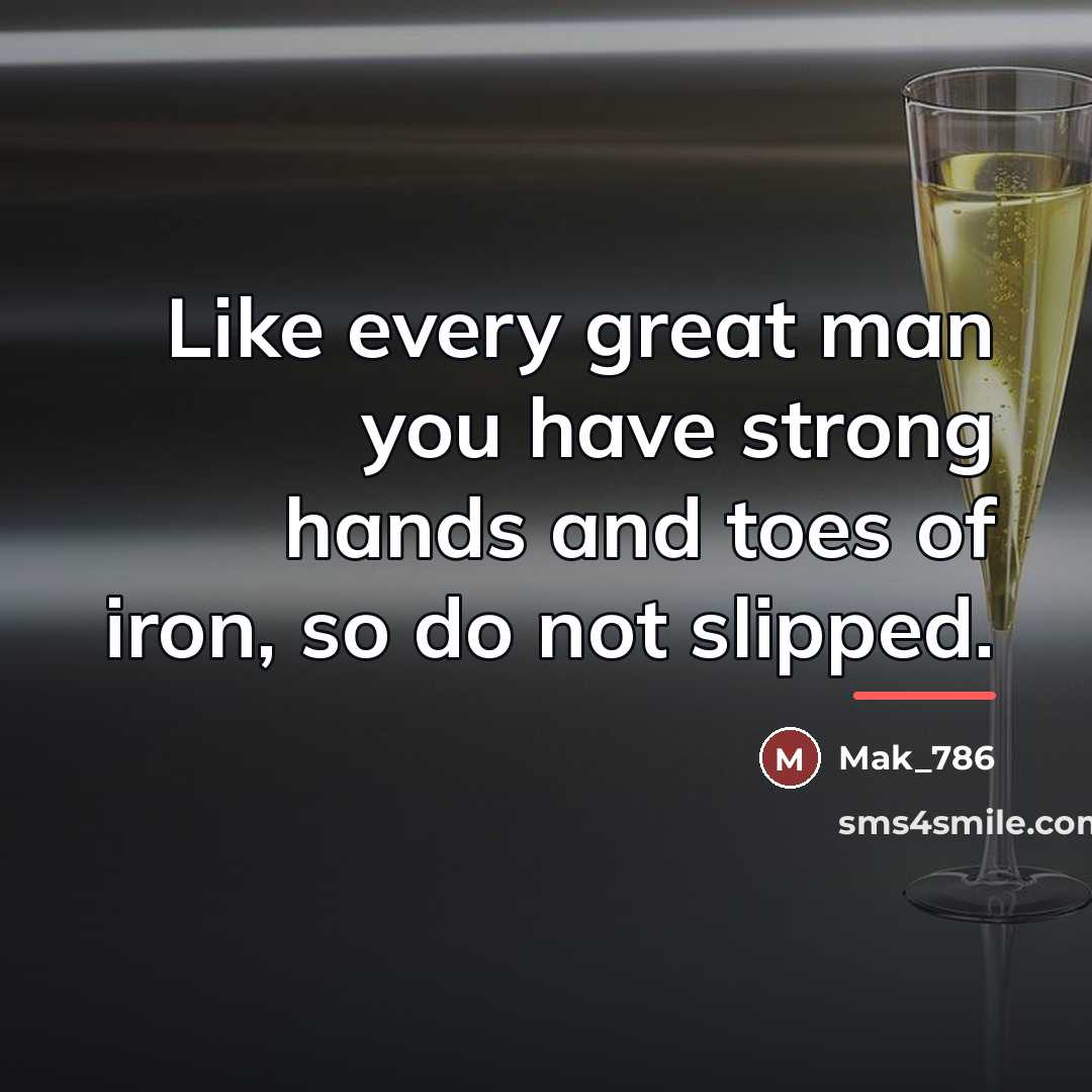 “Like every great man you have strong hands and toes…” quote by Mak_786