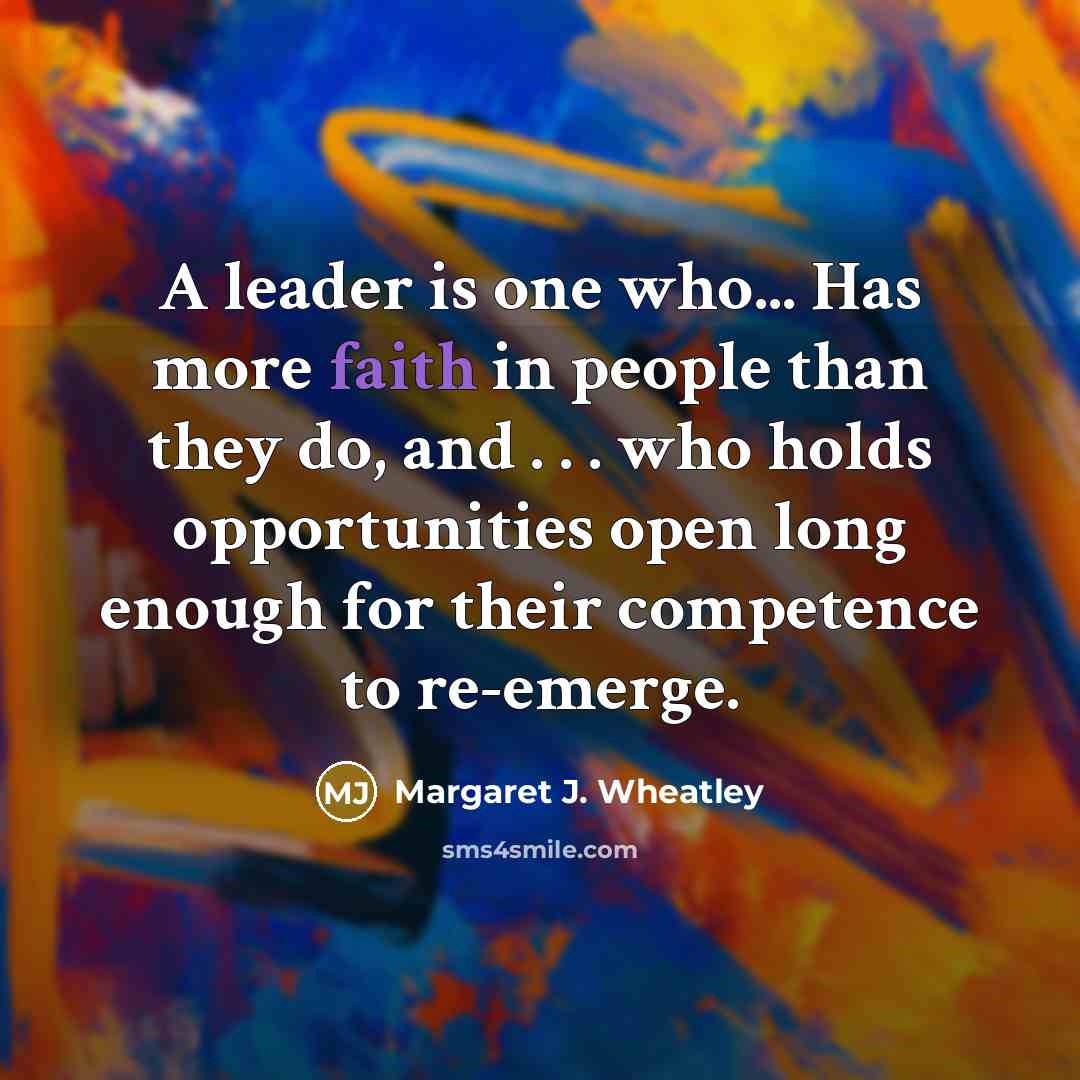 “A leader is one who... Has more faith in people…” quote by Margaret J. Wheatley
