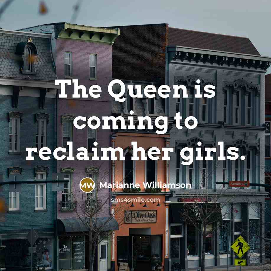 “The Queen is coming to reclaim her girls.…” quote by Marianne Williamson