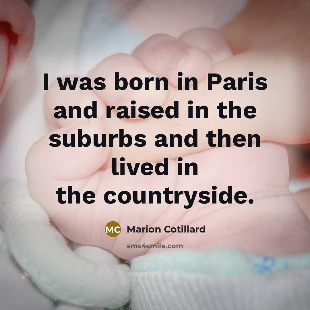 “I was born in Paris and raised in the suburbs…” quote by Marion Cotillard