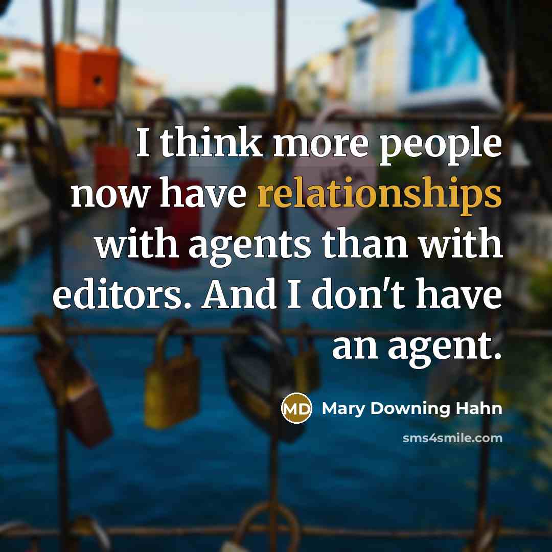 “I think more people now have relationships with agents than with editors. And I don't have an agent.” quote by Mary Downing Hahn