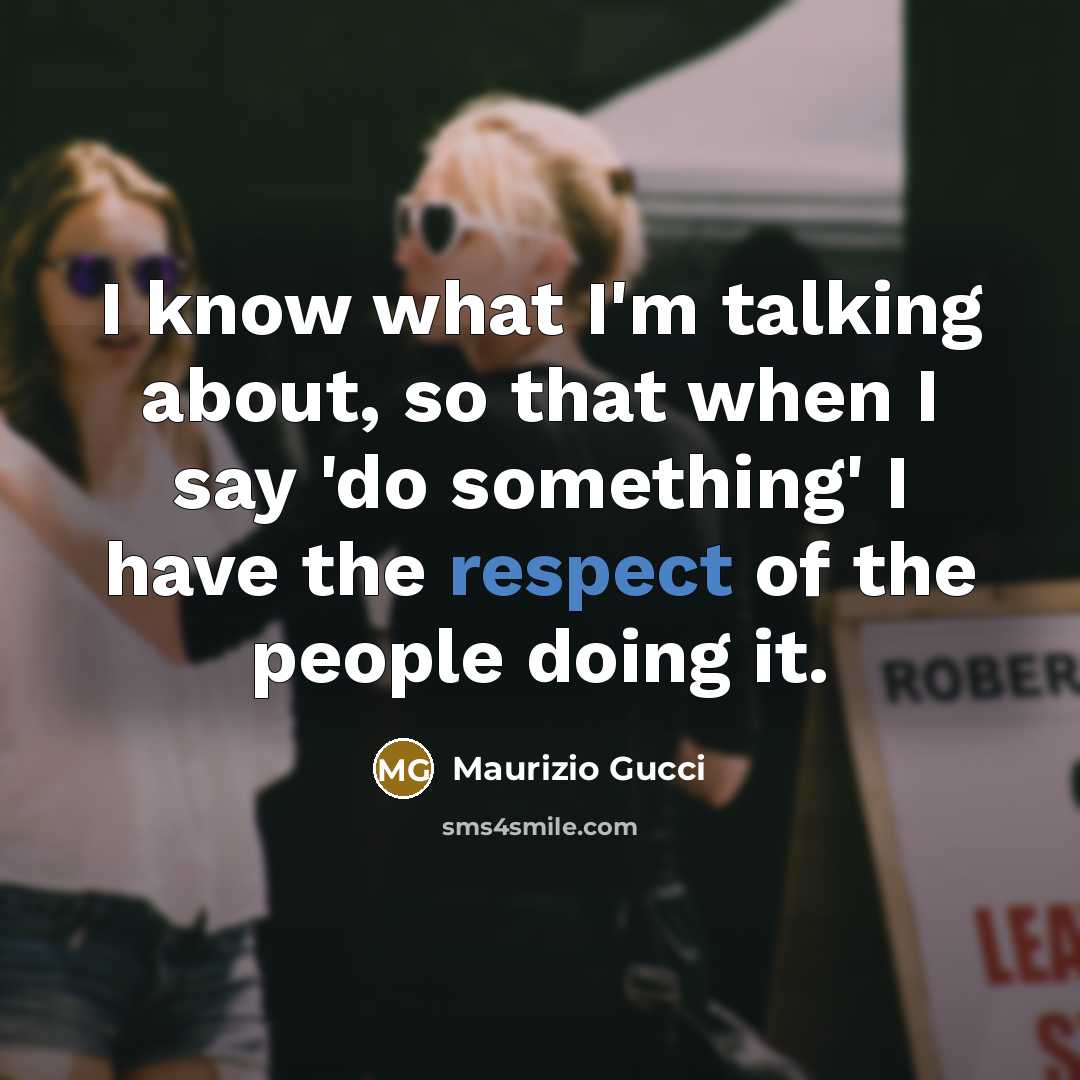 “I know what I'm talking about, so that when I…” quote by Maurizio Gucci