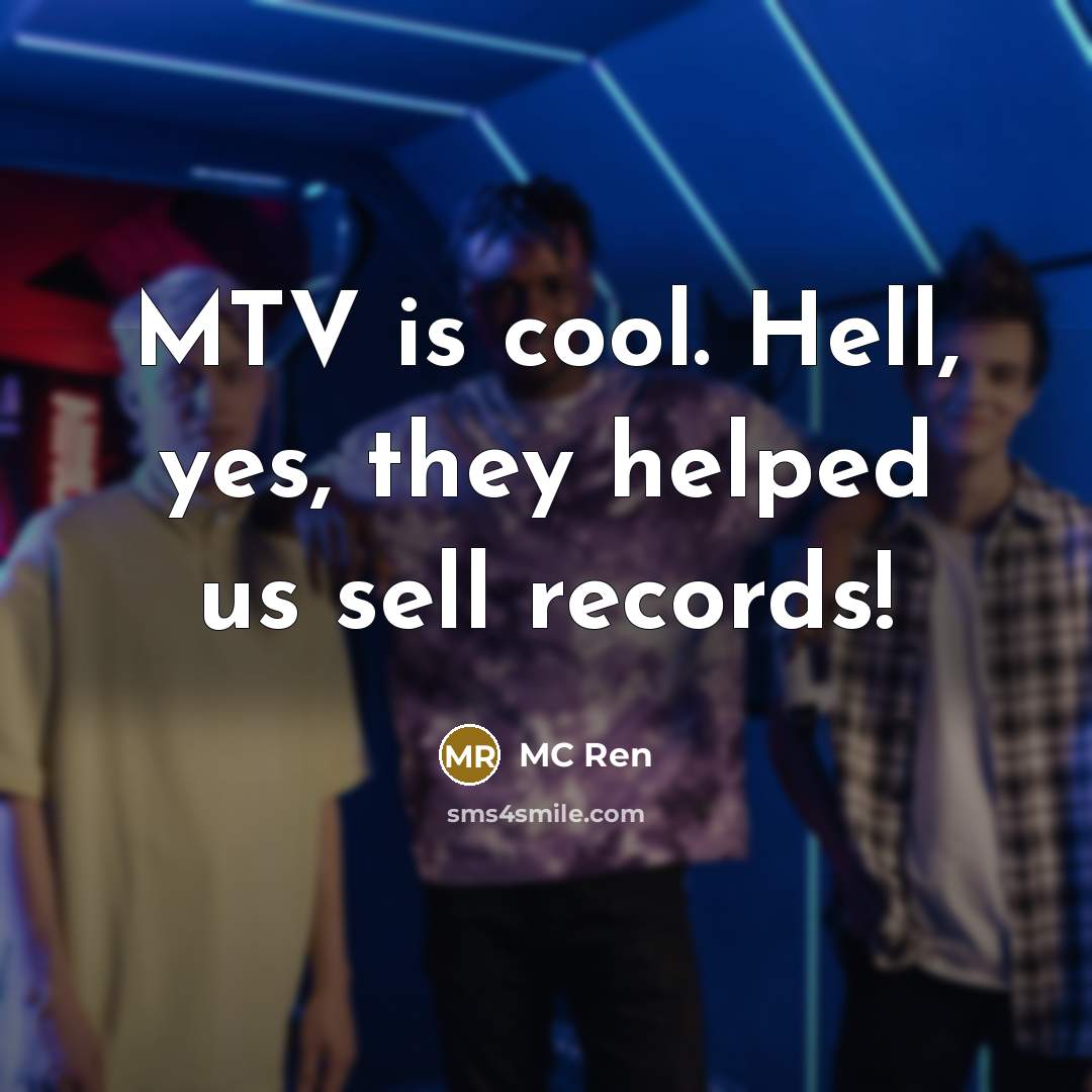 “MTV is cool. Hell, yes, they helped us sell records!…” quote by MC Ren