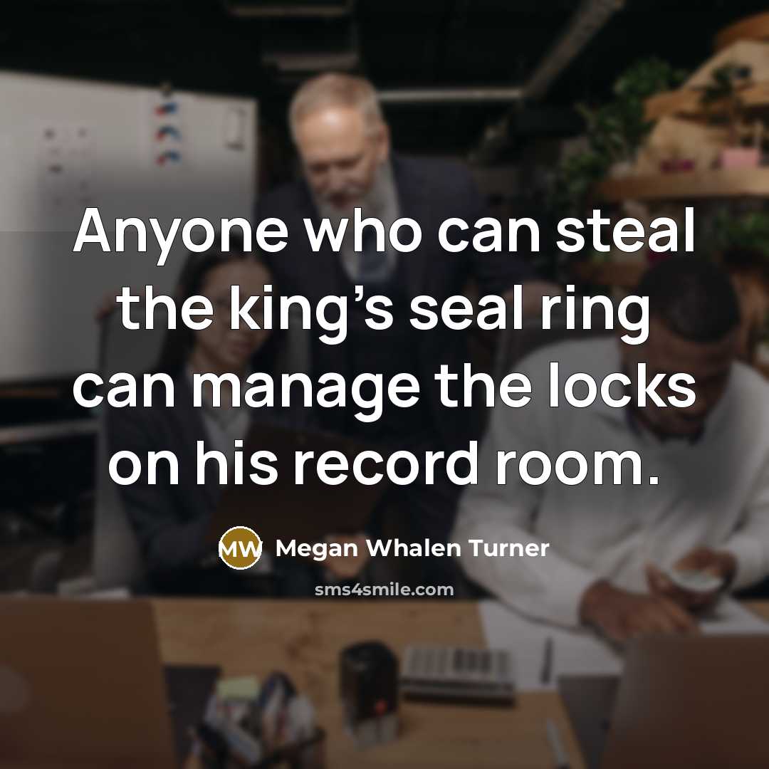 “Anyone who can steal the king's seal ring can manage…” quote by Megan Whalen Turner
