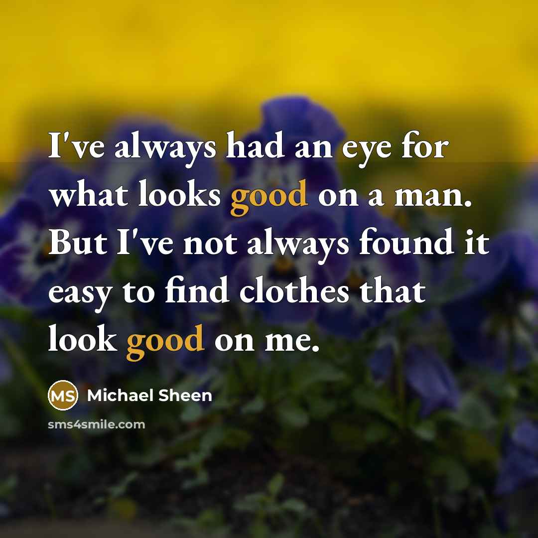 “I've always had an eye for what looks good on…” quote by Michael Sheen