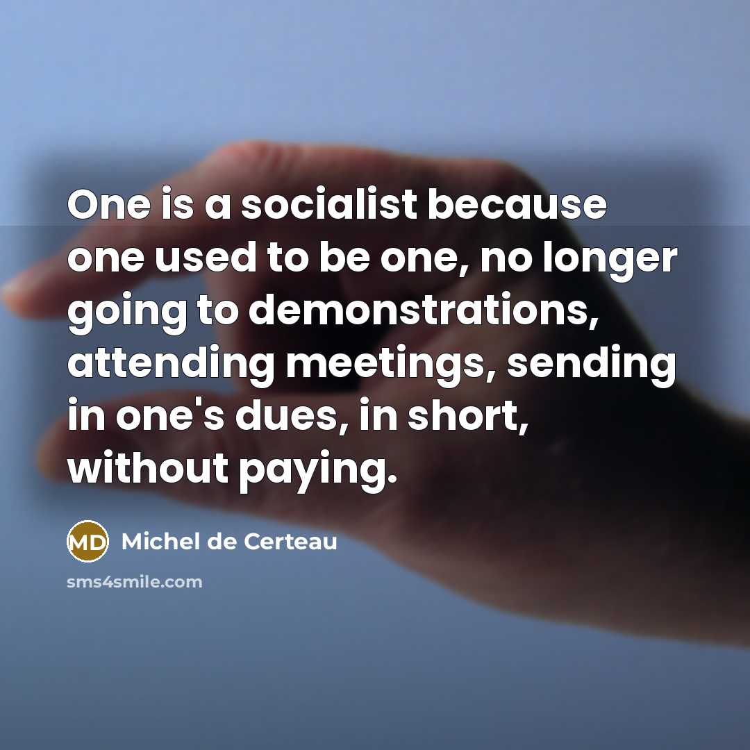 “One is a socialist because one used to be one,…” quote by Michel de Certeau