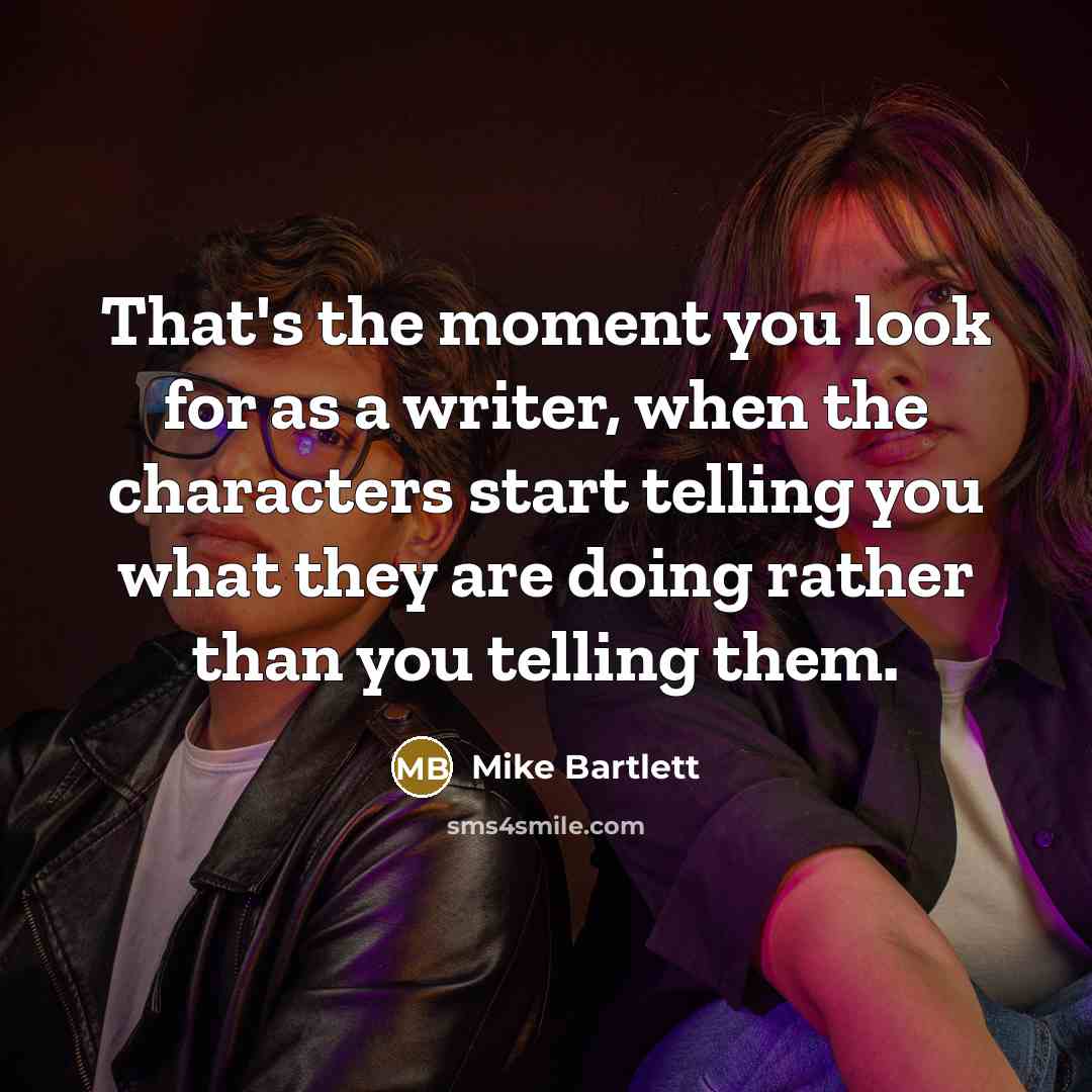 “That's the moment you look for as a writer, when…” quote by Mike Bartlett