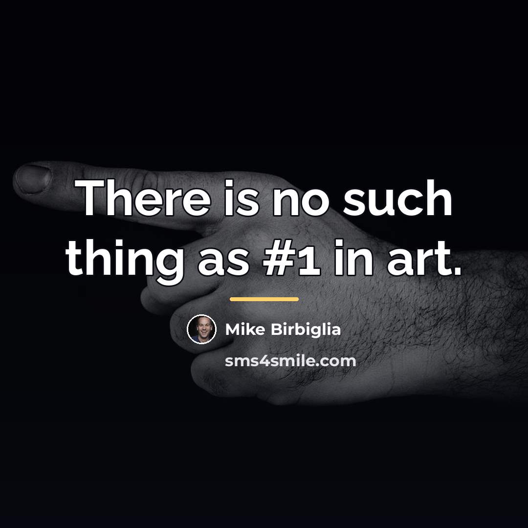 “There is no such thing as #1 in art.…” quote by Mike Birbiglia