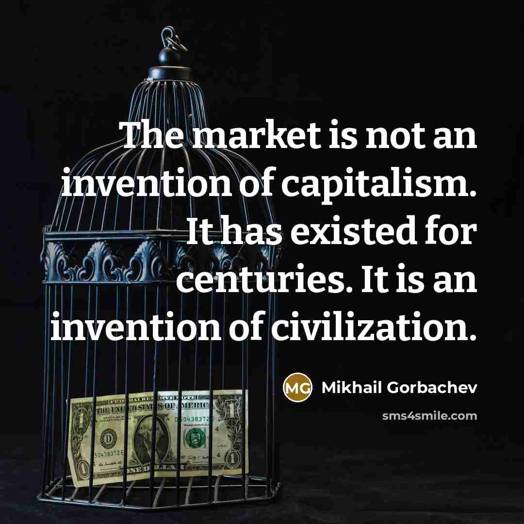 “The market is not an invention of capitalism. It has…” quote by Mikhail Gorbachev