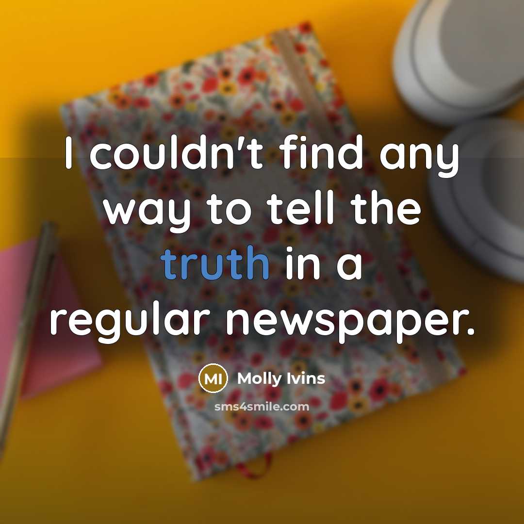 “I couldn't find any way to tell the truth in…” quote by Molly Ivins