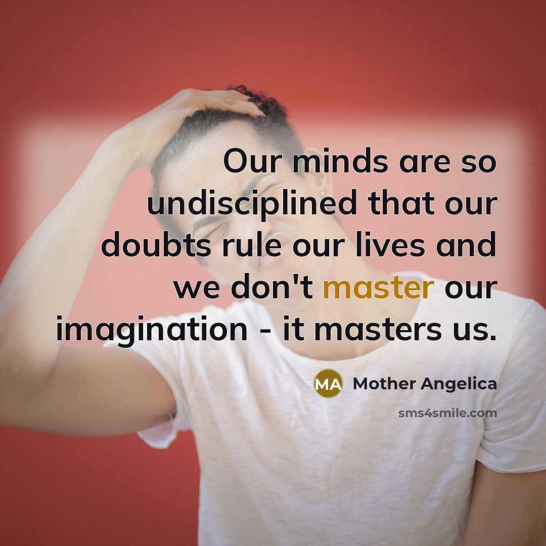 “Our minds are so undisciplined that our doubts rule our…” quote by Mother Angelica