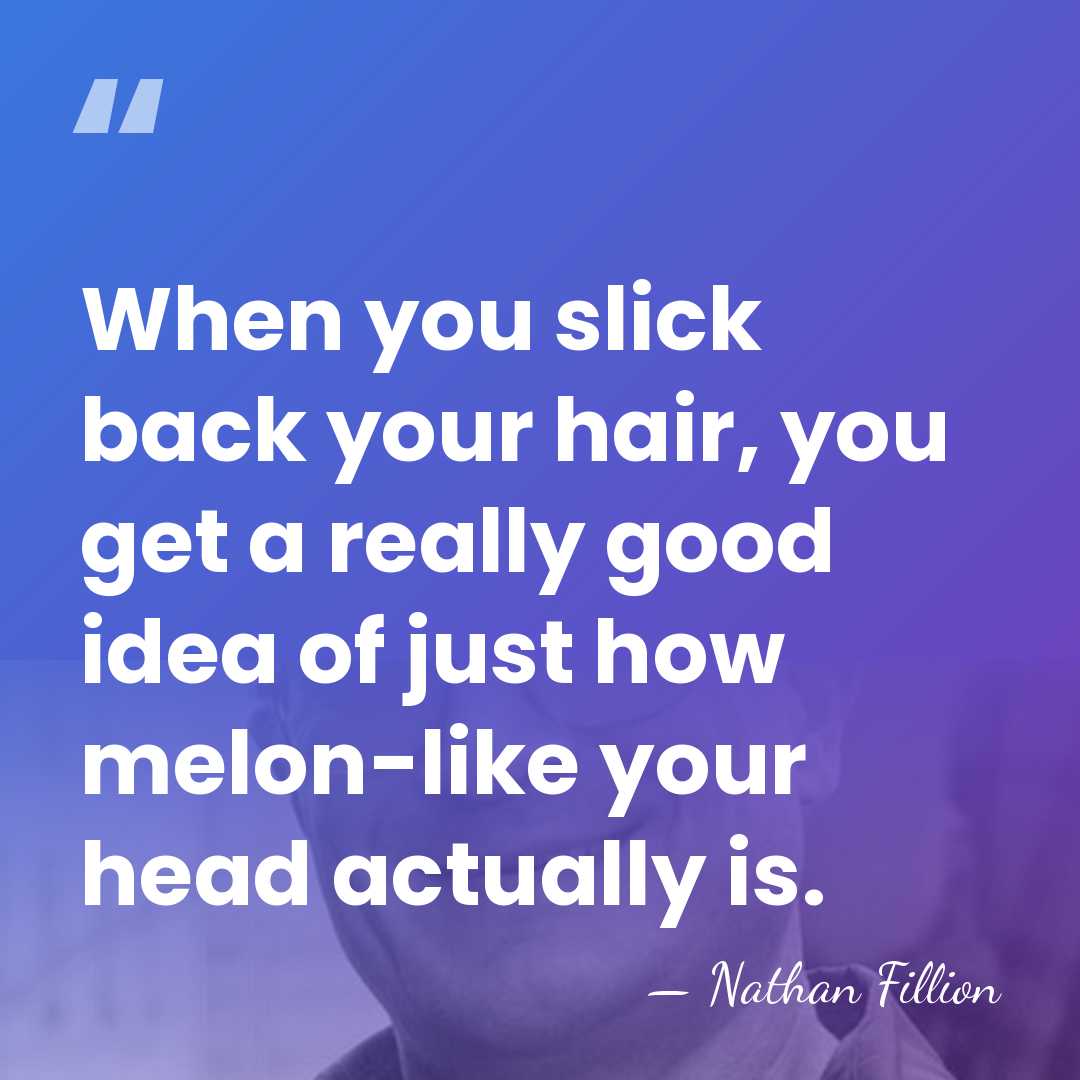 When you slick back your hair, you get a really good idea&hellip; - Nathan Fillion