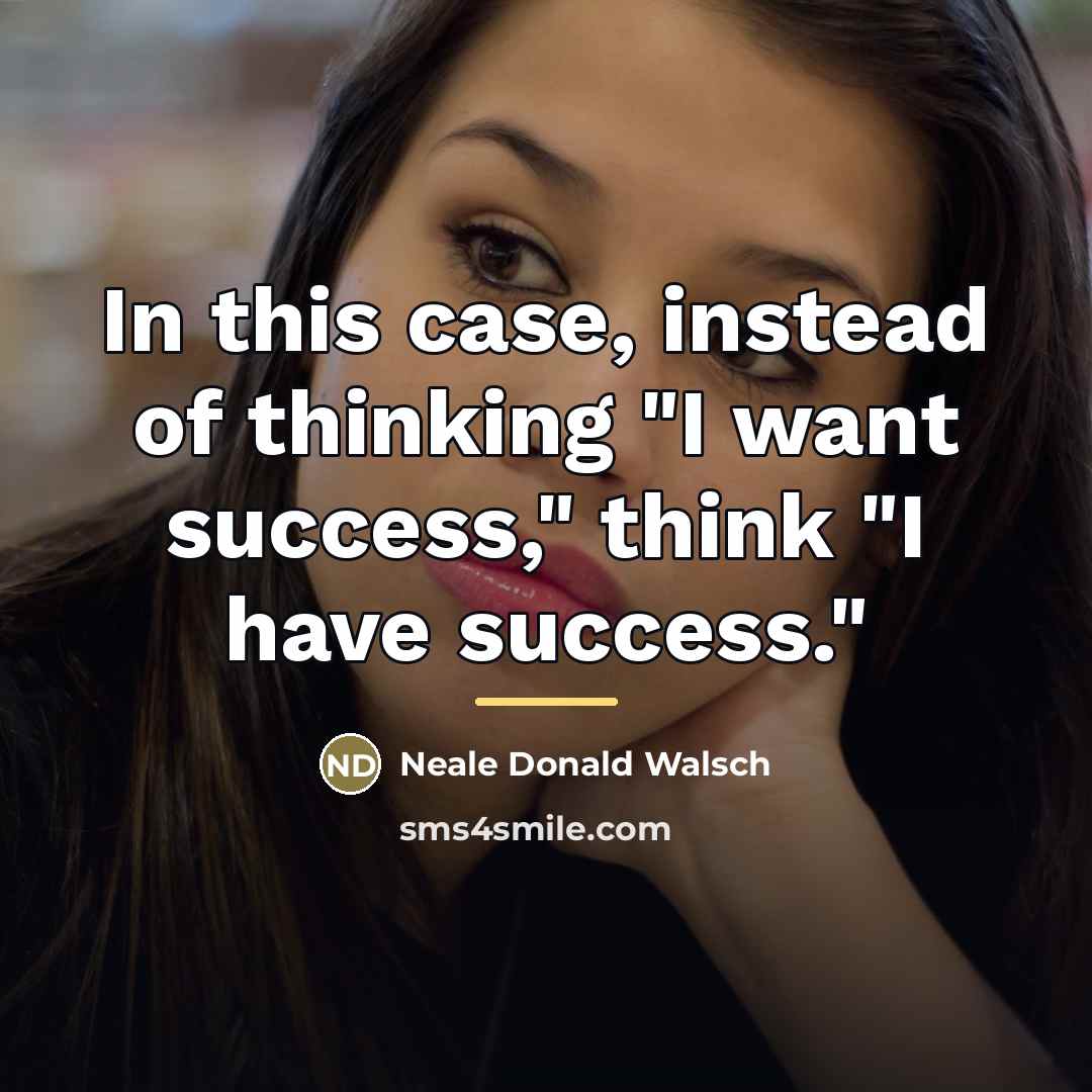 “In this case, instead of thinking "I want success," think…” quote by Neale Donald Walsch