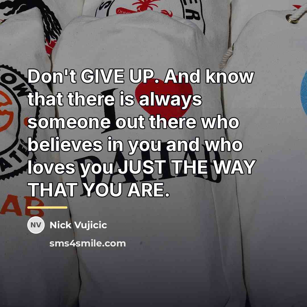 “Don't GIVE UP. And know that there is always someone…” quote by Nick Vujicic