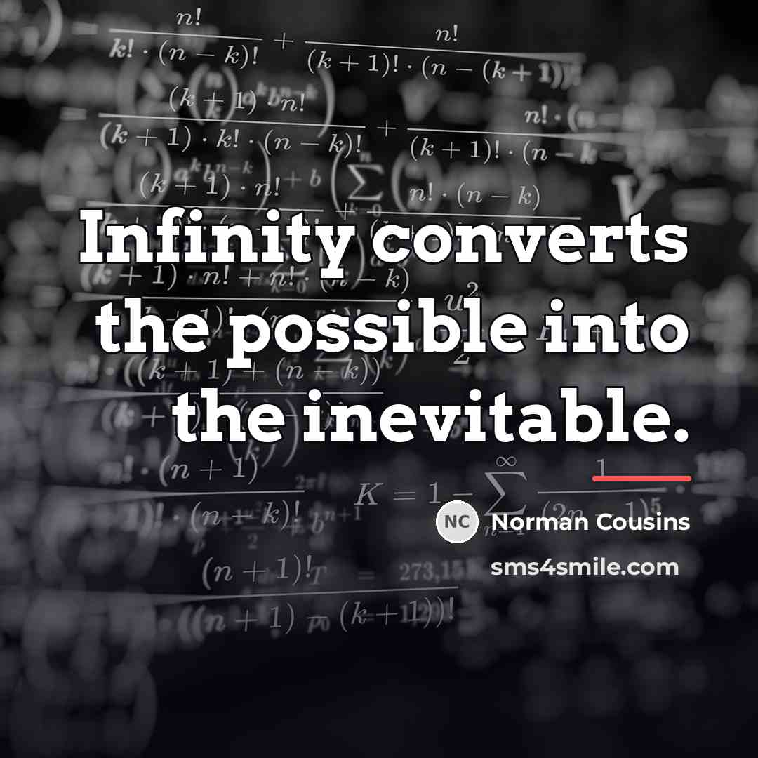 “Infinity converts the possible into the inevitable.…” quote by Norman Cousins