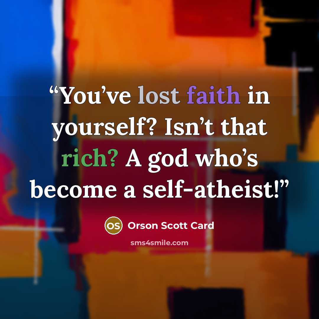 “You’ve lost faith in yourself? Isn’t that rich? A god who’s become a self-atheist!” quote by Orson Scott Card