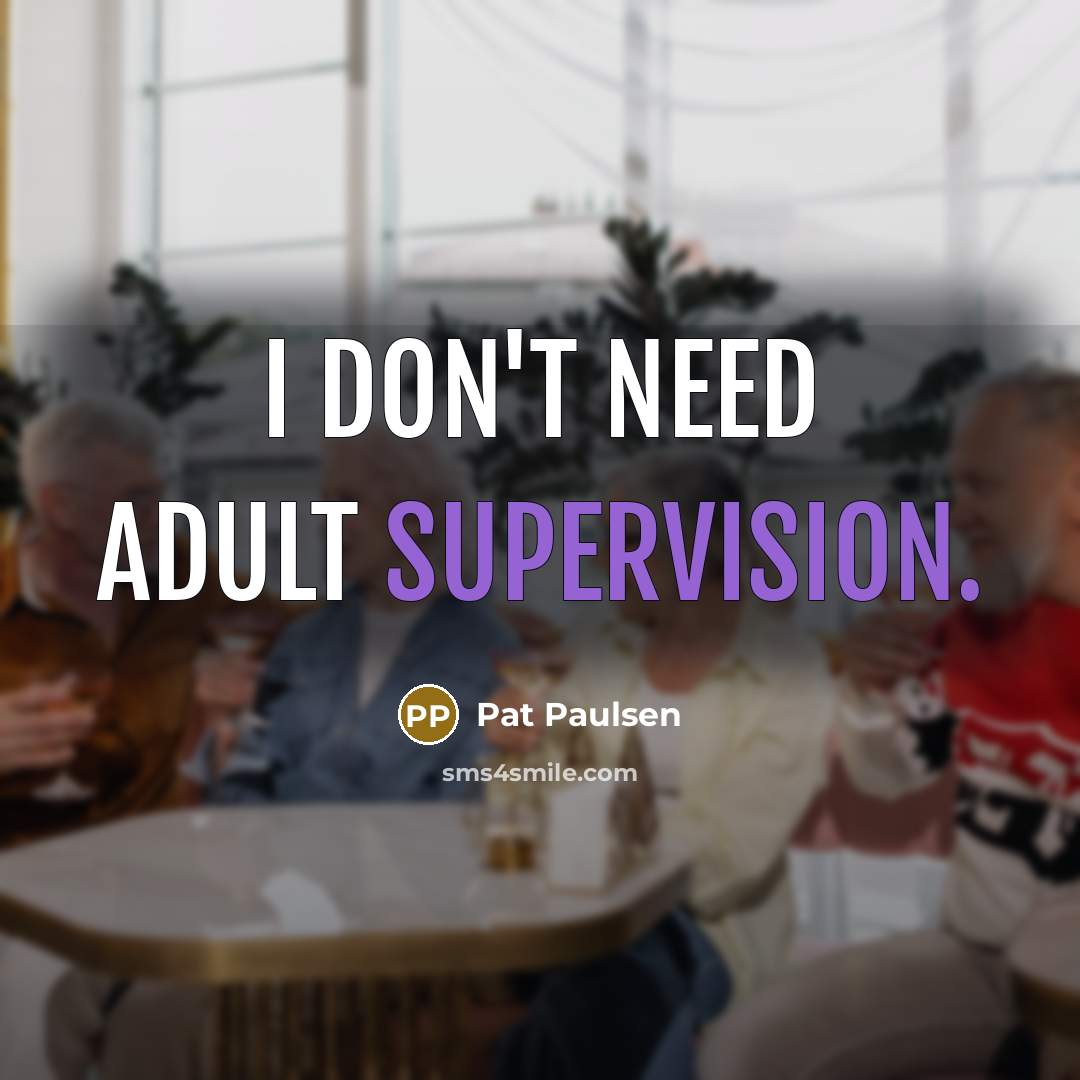 “I don't need adult supervision.…” quote by Pat Paulsen