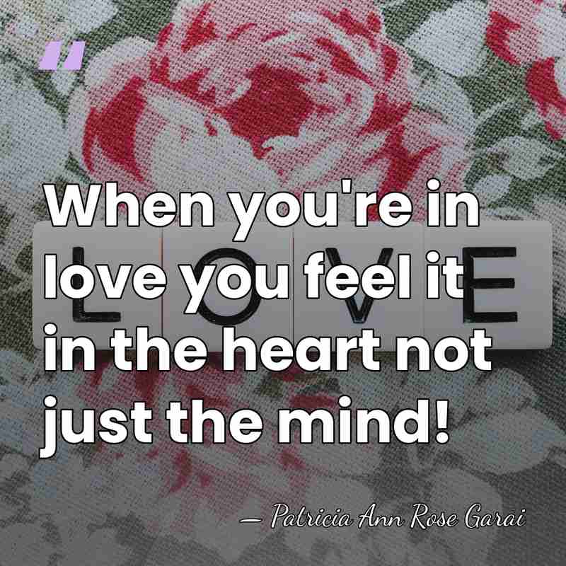 When you're in love you feel it in the heart not just&hellip; - Patricia Ann Rose Garai