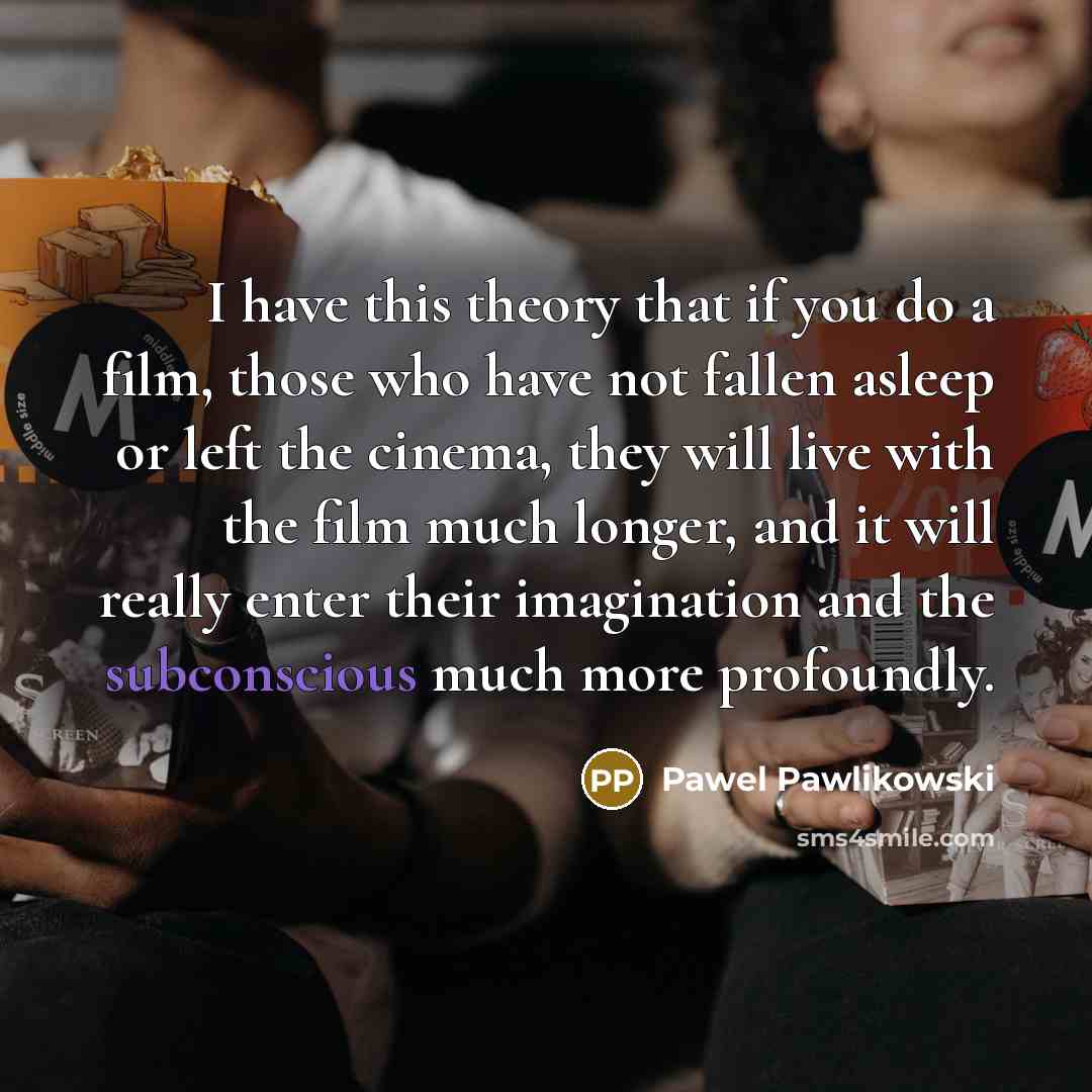 “I have this theory that if you do a film,…” quote by Pawel Pawlikowski