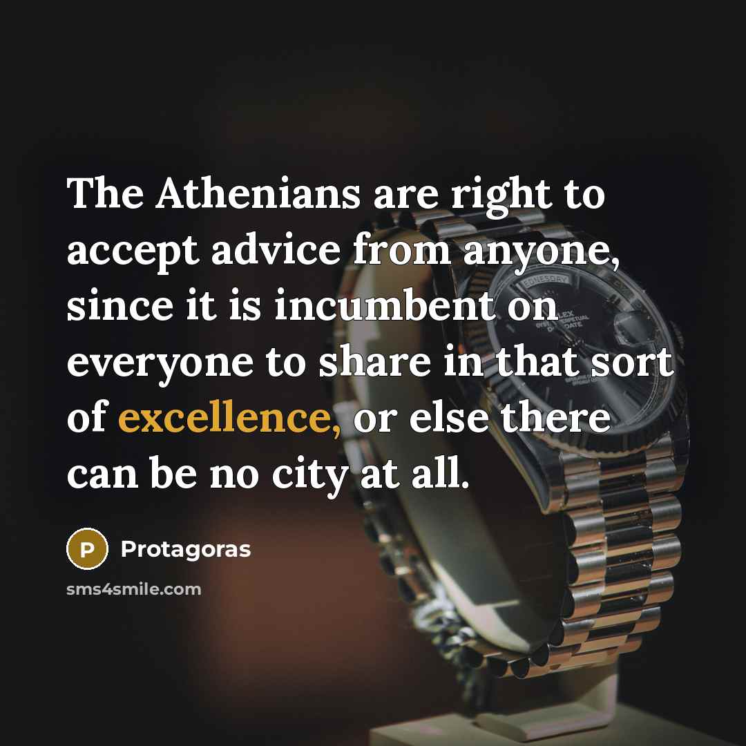 “The Athenians are right to accept advice from anyone, since…” quote by Protagoras