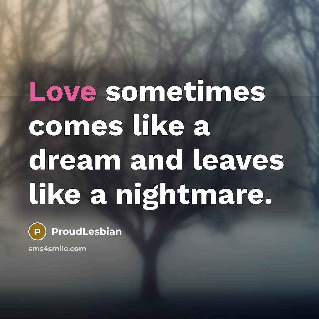 “Love sometimes comes like a dream and leaves like a…” quote by ProudLesbian