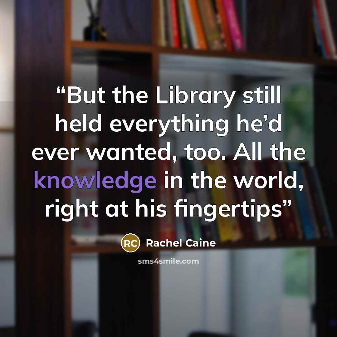 “But the Library still held everything he’d ever wanted, too. All the knowledge in the world, right at his fingertips” quote by Rachel Caine