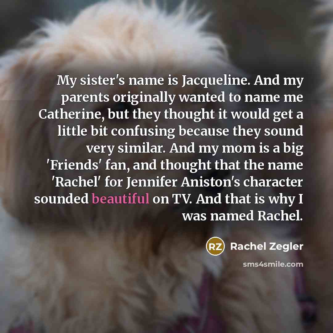 “My sister's name is Jacqueline. And my parents originally wanted…” quote by Rachel Zegler