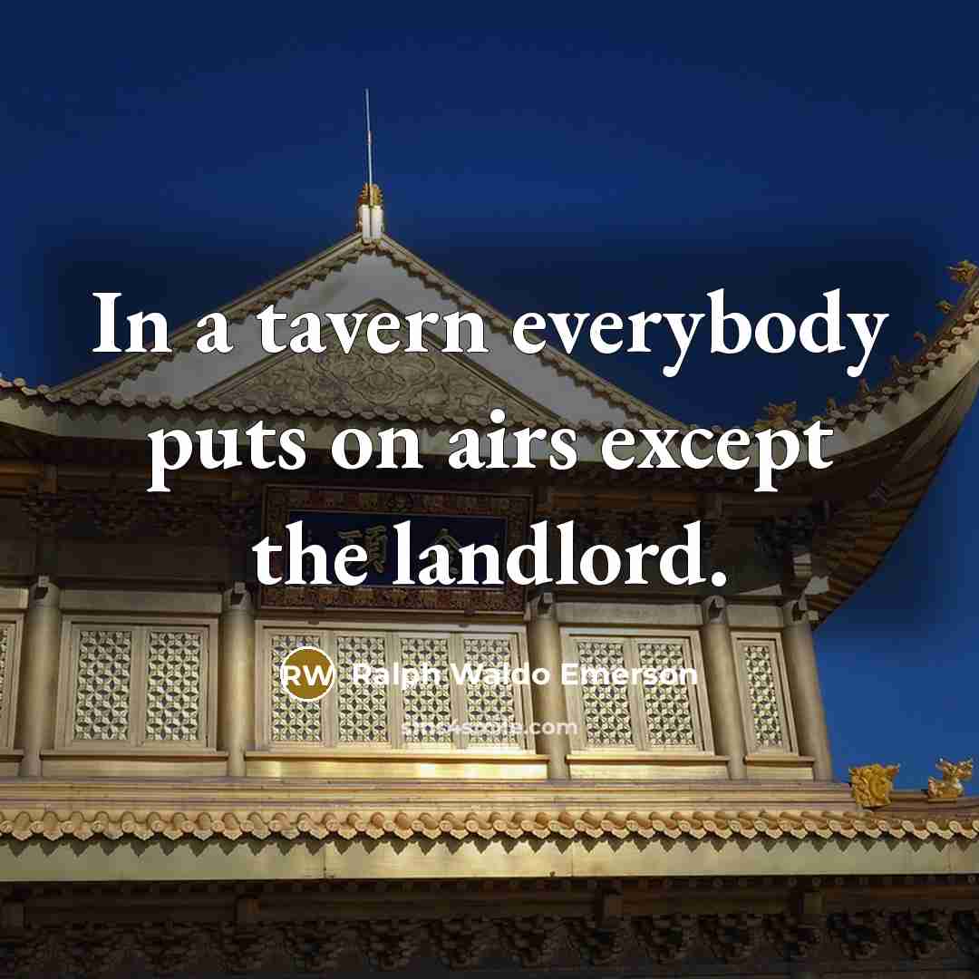 “In a tavern everybody puts on airs except the landlord.…” quote by Ralph Waldo Emerson